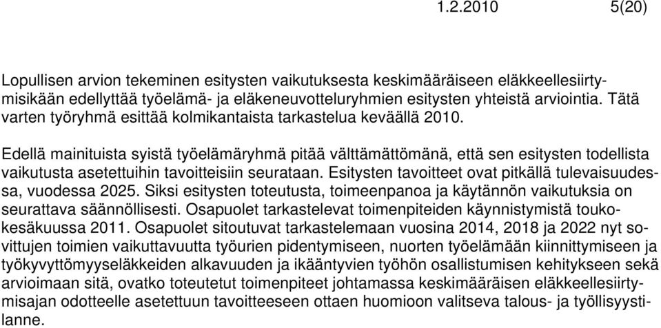 Edellä mainituista syistä työelämäryhmä pitää välttämättömänä, että sen esitysten todellista vaikutusta asetettuihin tavoitteisiin seurataan.