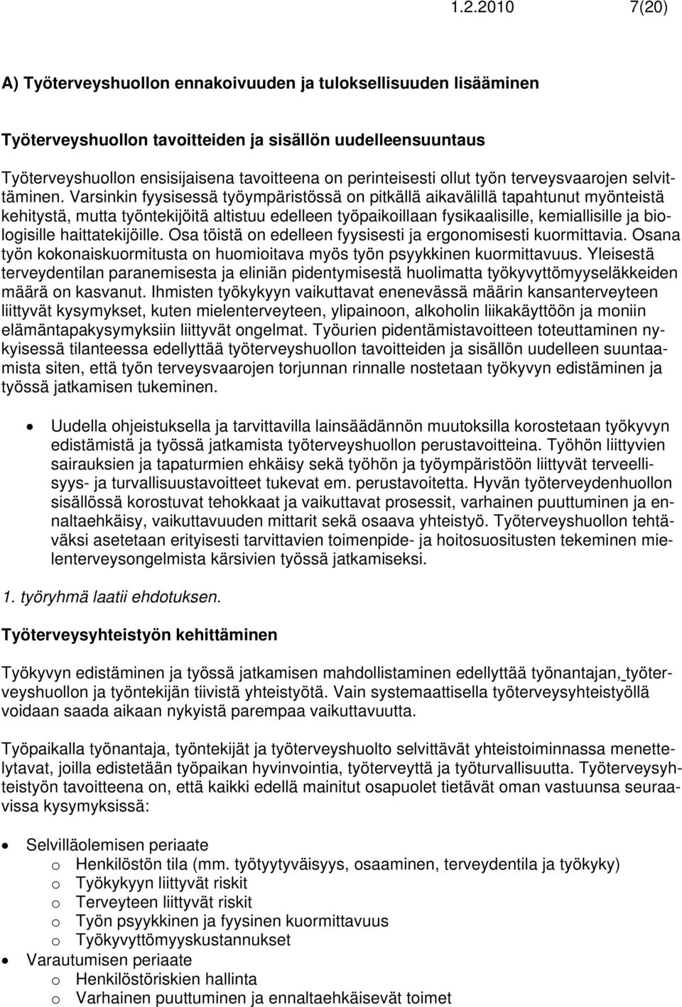 Varsinkin fyysisessä työympäristössä on pitkällä aikavälillä tapahtunut myönteistä kehitystä, mutta työntekijöitä altistuu edelleen työpaikoillaan fysikaalisille, kemiallisille ja biologisille