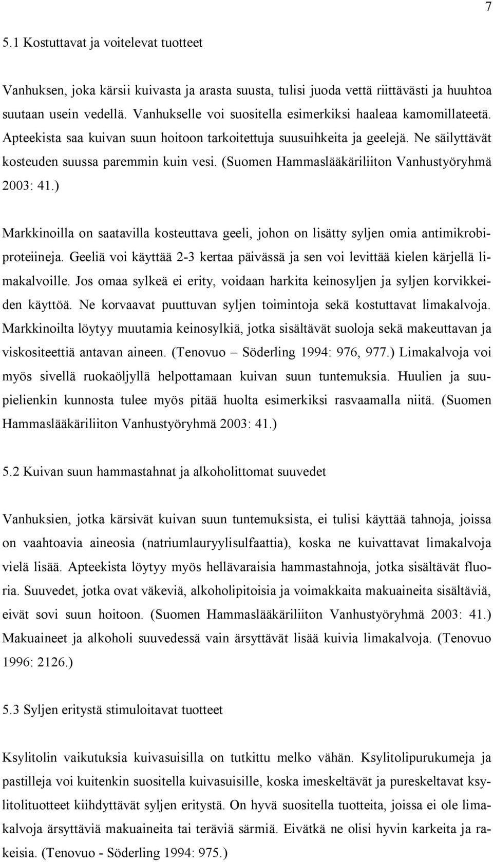 (Suomen Hammaslääkäriliiton Vanhustyöryhmä 2003: 41.) Markkinoilla on saatavilla kosteuttava geeli, johon on lisätty syljen omia antimikrobiproteiineja.