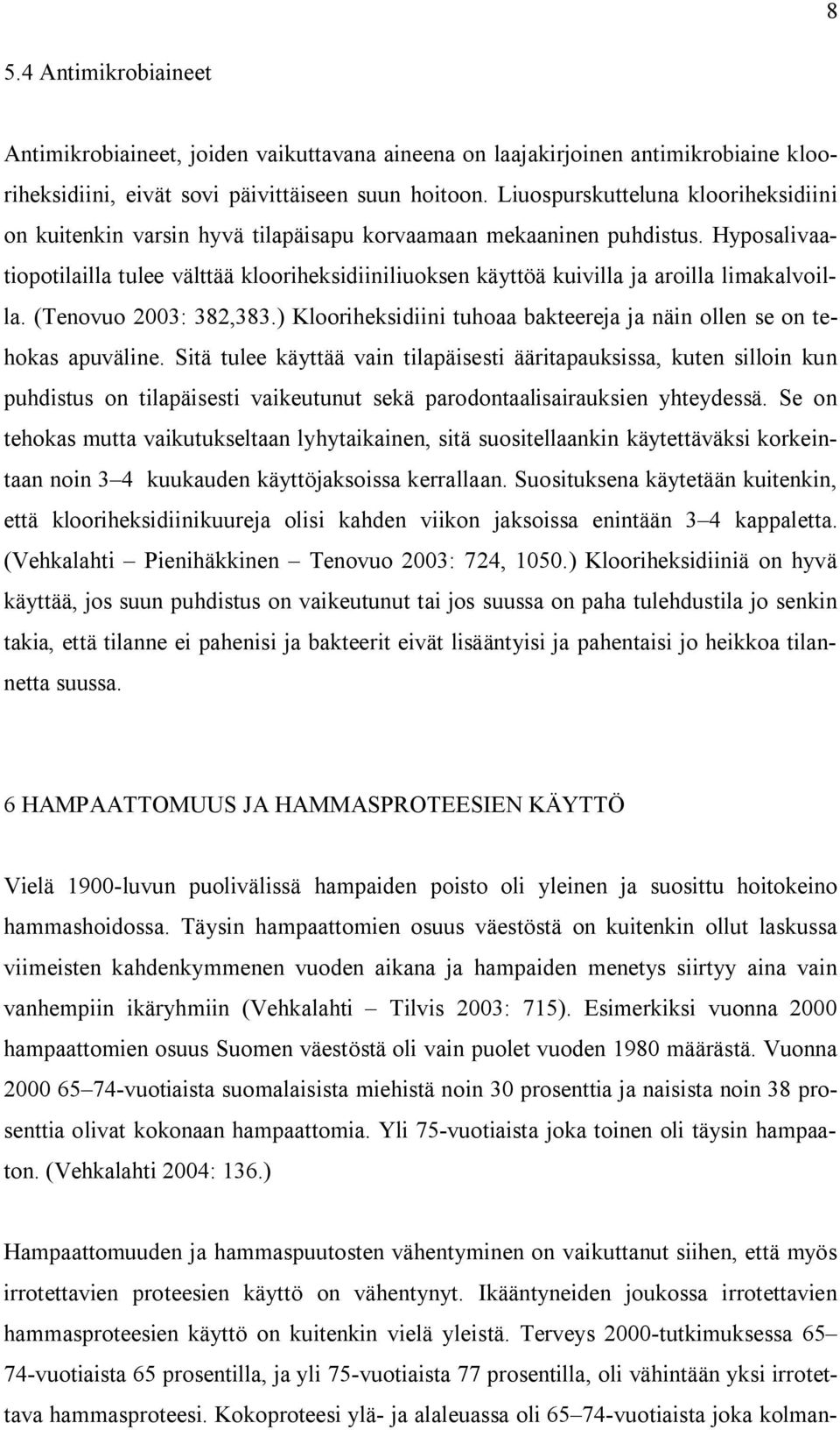 Hyposalivaatiopotilailla tulee välttää klooriheksidiiniliuoksen käyttöä kuivilla ja aroilla limakalvoilla. (Tenovuo 2003: 382,383.