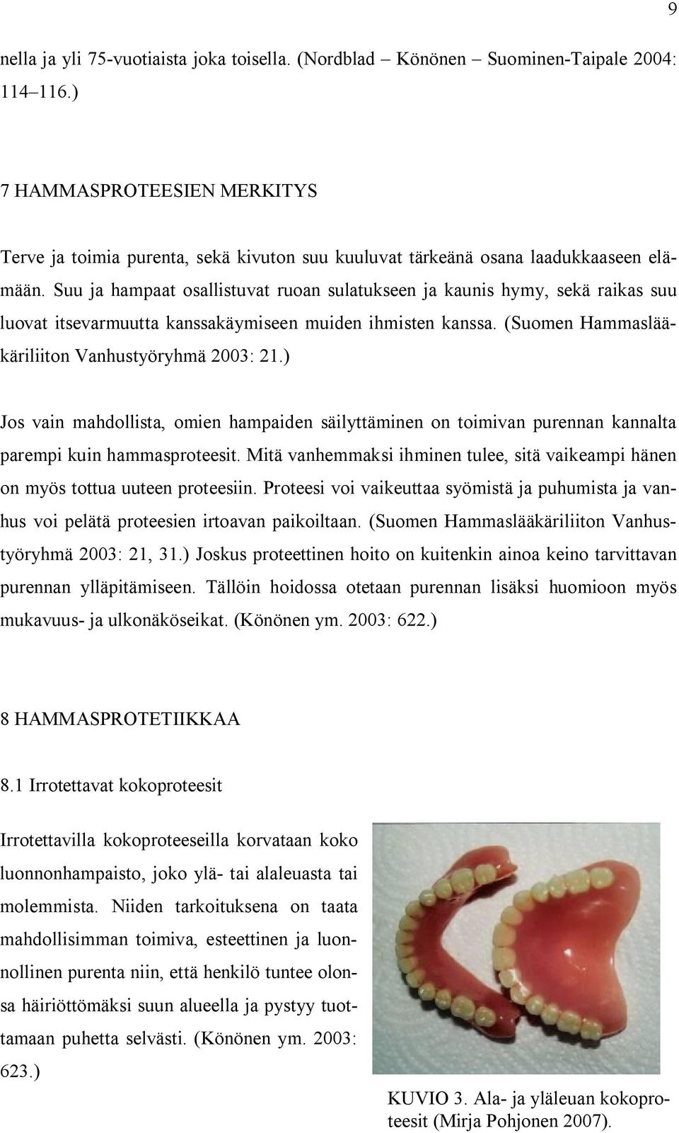 Suu ja hampaat osallistuvat ruoan sulatukseen ja kaunis hymy, sekä raikas suu luovat itsevarmuutta kanssakäymiseen muiden ihmisten kanssa. (Suomen Hammaslääkäriliiton Vanhustyöryhmä 2003: 21.