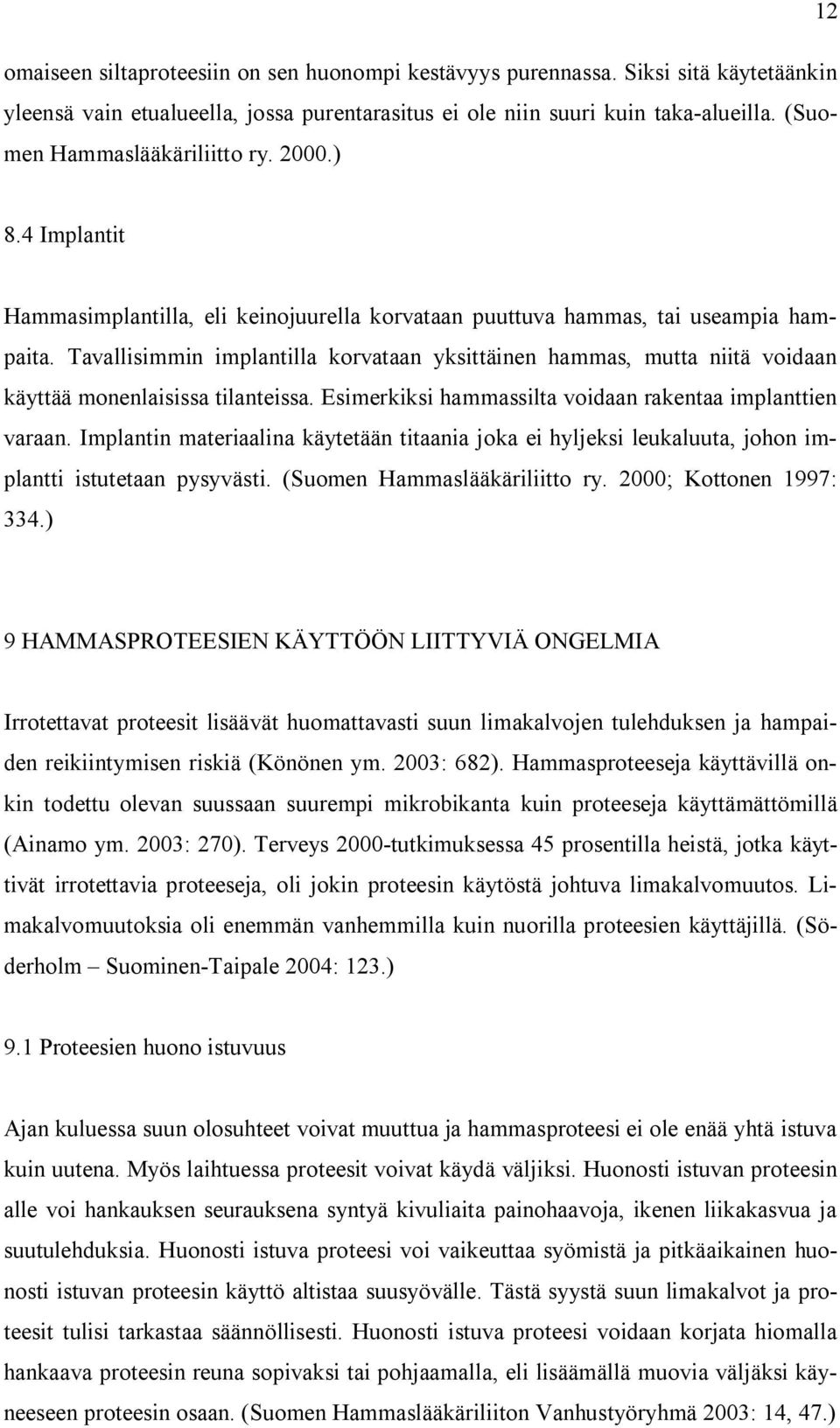 Tavallisimmin implantilla korvataan yksittäinen hammas, mutta niitä voidaan käyttää monenlaisissa tilanteissa. Esimerkiksi hammassilta voidaan rakentaa implanttien varaan.