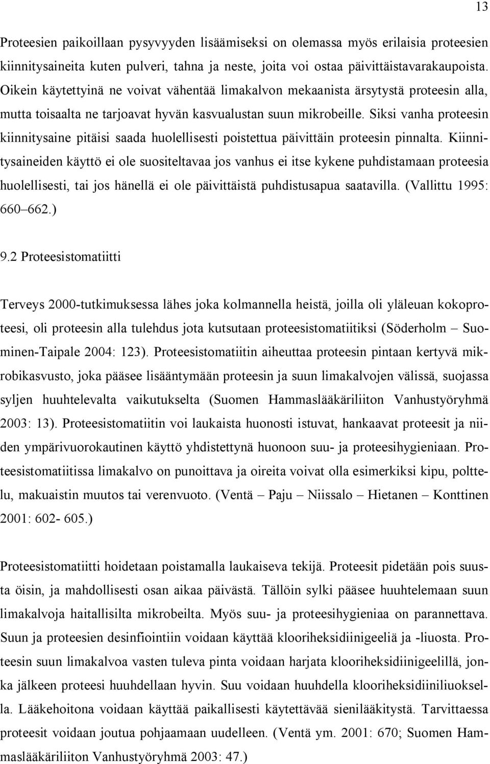 Siksi vanha proteesin kiinnitysaine pitäisi saada huolellisesti poistettua päivittäin proteesin pinnalta.