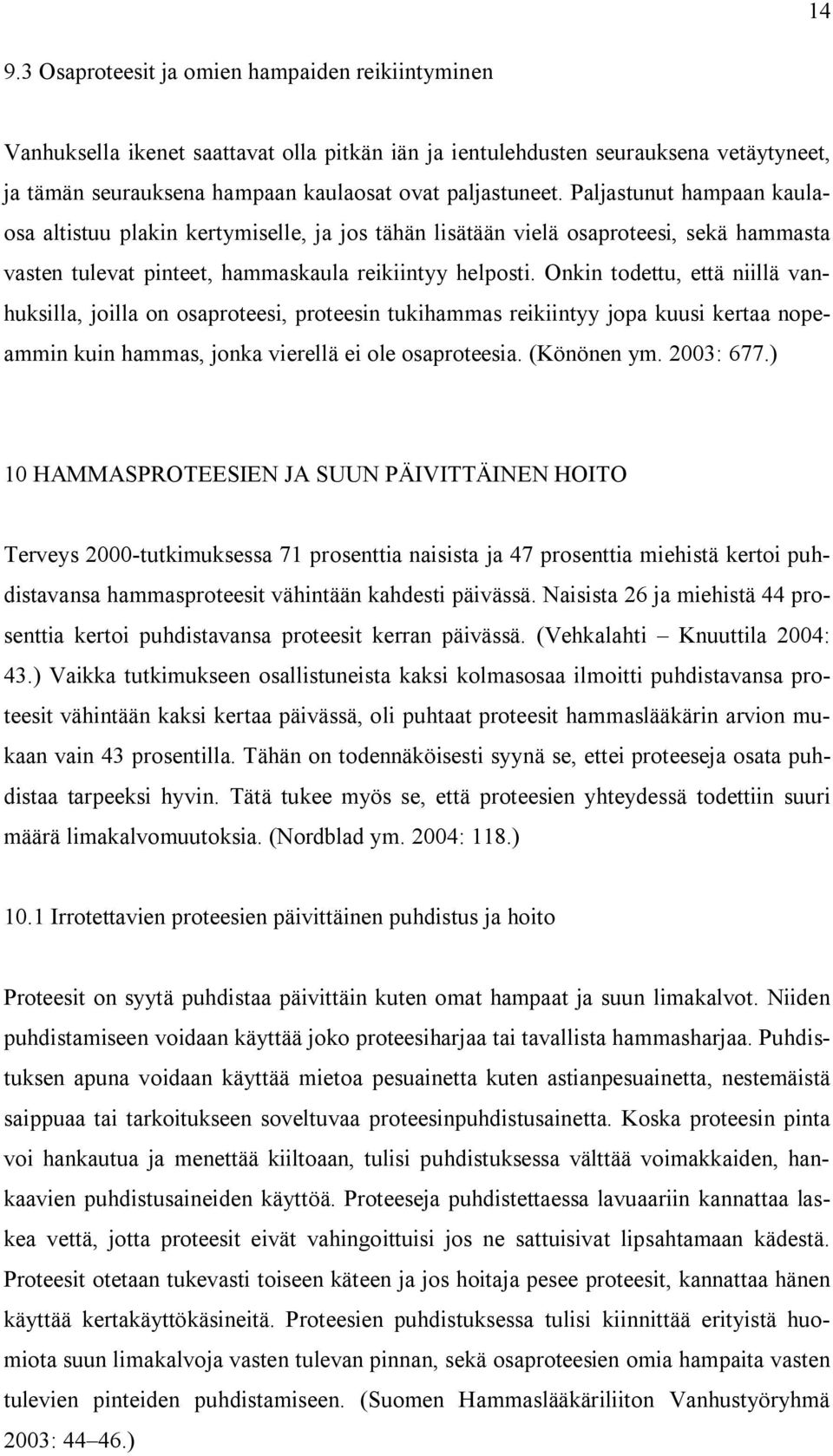 Onkin todettu, että niillä vanhuksilla, joilla on osaproteesi, proteesin tukihammas reikiintyy jopa kuusi kertaa nopeammin kuin hammas, jonka vierellä ei ole osaproteesia. (Könönen ym. 2003: 677.