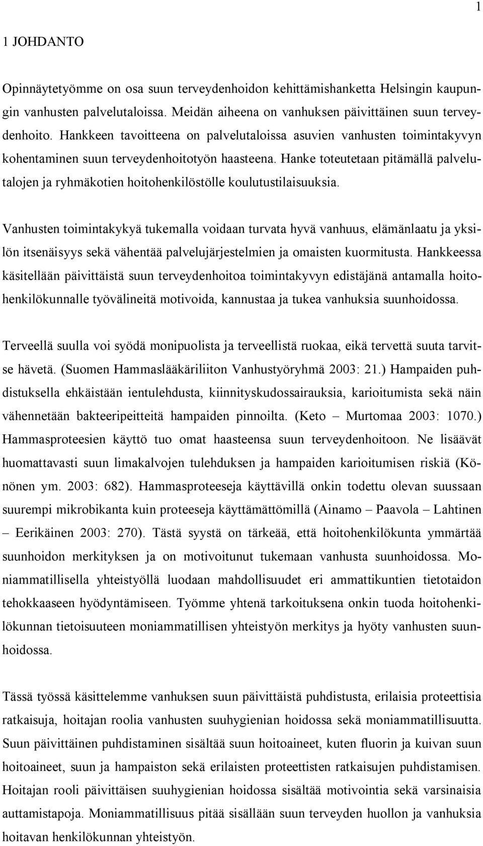 Hanke toteutetaan pitämällä palvelutalojen ja ryhmäkotien hoitohenkilöstölle koulutustilaisuuksia.