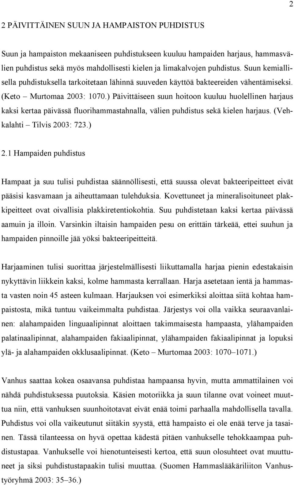 ) Päivittäiseen suun hoitoon kuuluu huolellinen harjaus kaksi kertaa päivässä fluorihammastahnalla, välien puhdistus sekä kielen harjaus. (Vehkalahti Tilvis 2003: 723.) 2.