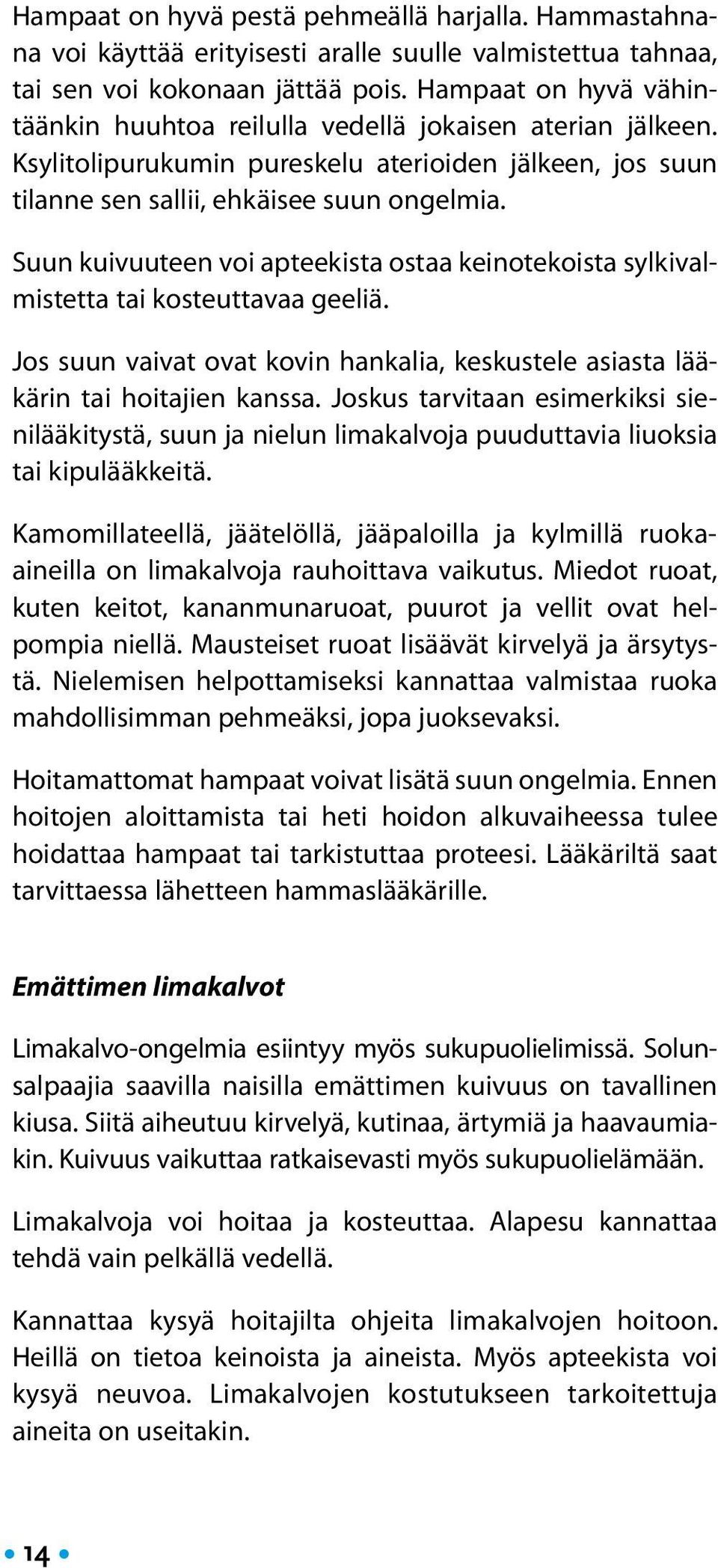 Suun kuivuuteen voi apteekista ostaa keinotekoista sylkivalmistetta tai kosteuttavaa geeliä. Jos suun vaivat ovat kovin hankalia, keskustele asiasta lääkärin tai hoitajien kanssa.