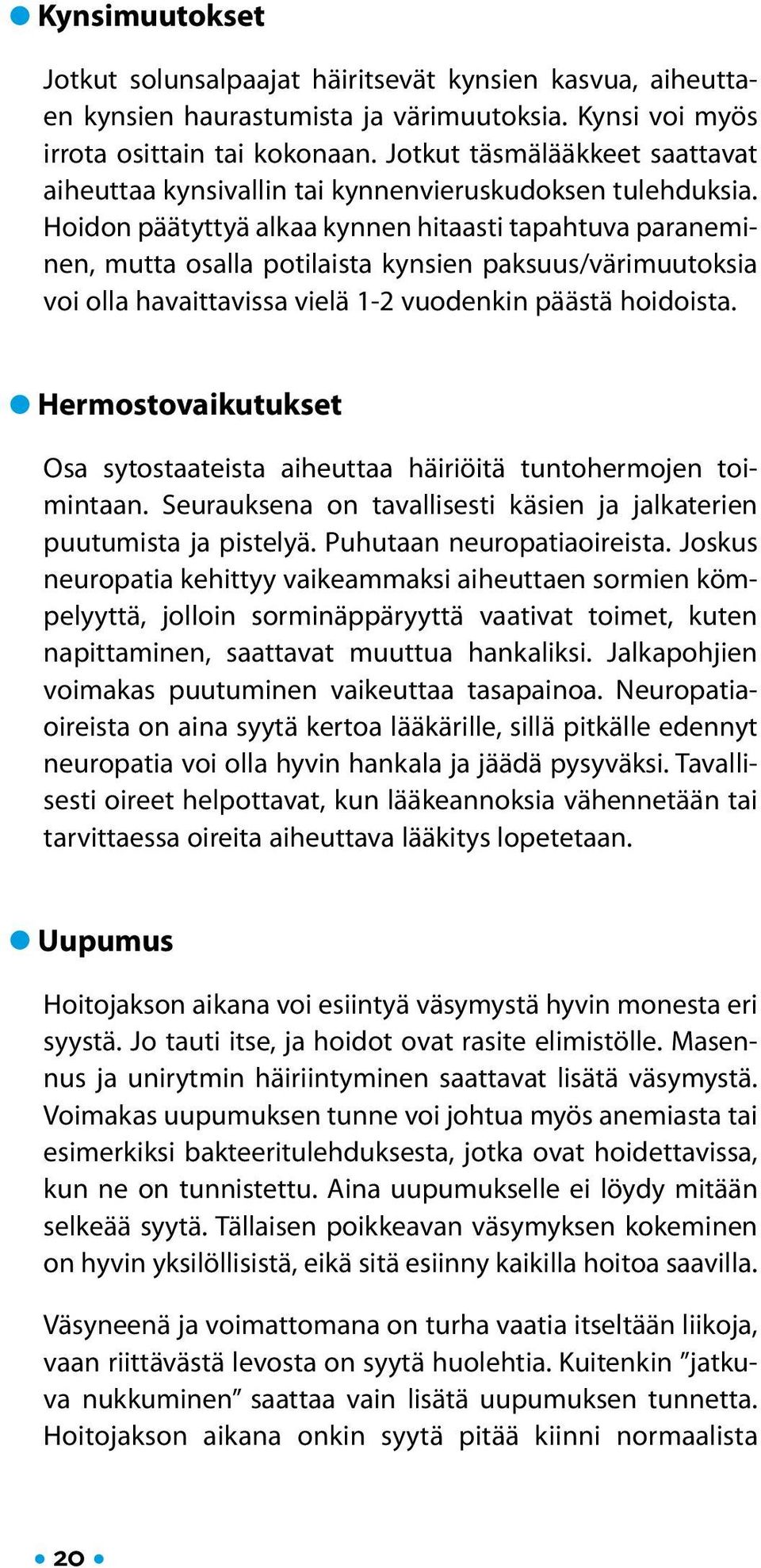 Hoidon päätyttyä alkaa kynnen hitaasti tapahtuva paraneminen, mutta osalla potilaista kynsien paksuus/värimuutoksia voi olla havaittavissa vielä 1-2 vuodenkin päästä hoidoista.