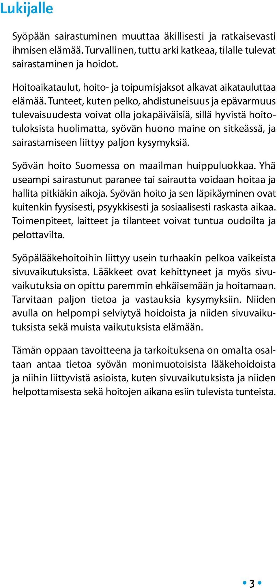 Tunteet, kuten pelko, ahdistuneisuus ja epävarmuus tulevaisuudesta voivat olla jokapäiväisiä, sillä hyvistä hoitotuloksista huolimatta, syövän huono maine on sitkeässä, ja sairastamiseen liittyy