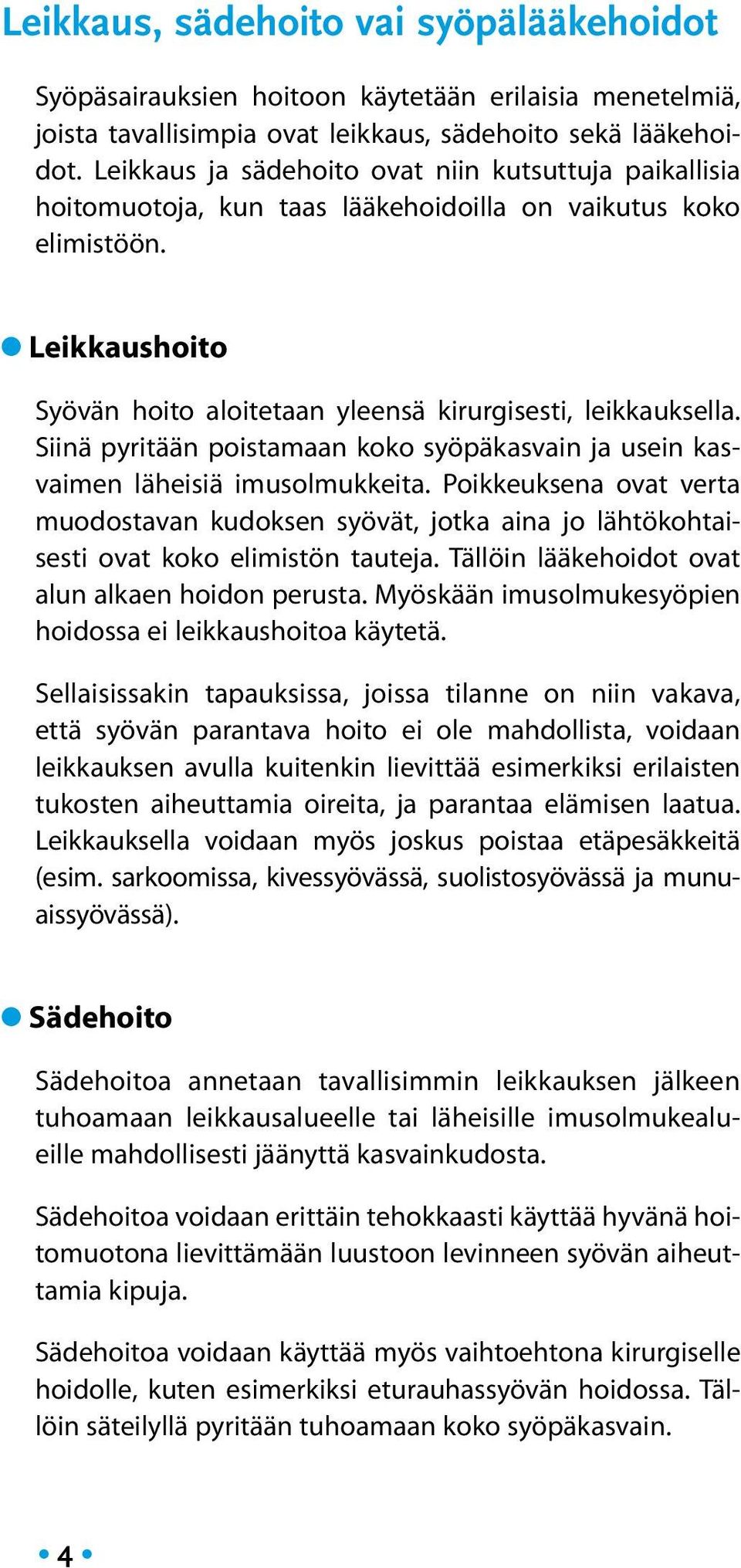 Siinä pyritään poistamaan koko syöpäkasvain ja usein kasvaimen läheisiä imusolmukkeita. Poikkeuksena ovat verta muodostavan kudoksen syövät, jotka aina jo lähtökohtaisesti ovat koko elimistön tauteja.