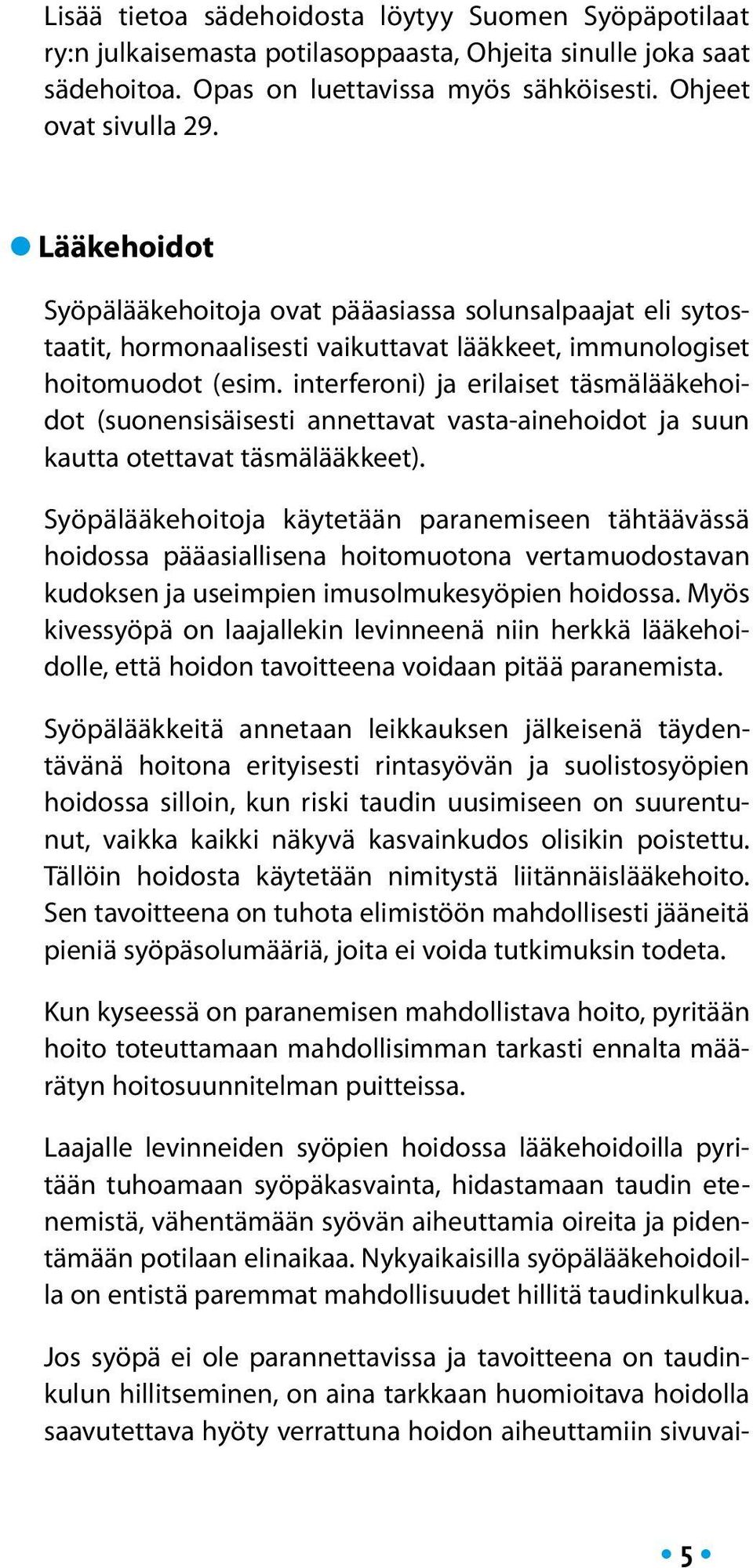 interferoni) ja erilaiset täsmälääkehoidot (suonensisäisesti annettavat vasta-ainehoidot ja suun kautta otettavat täsmälääkkeet).