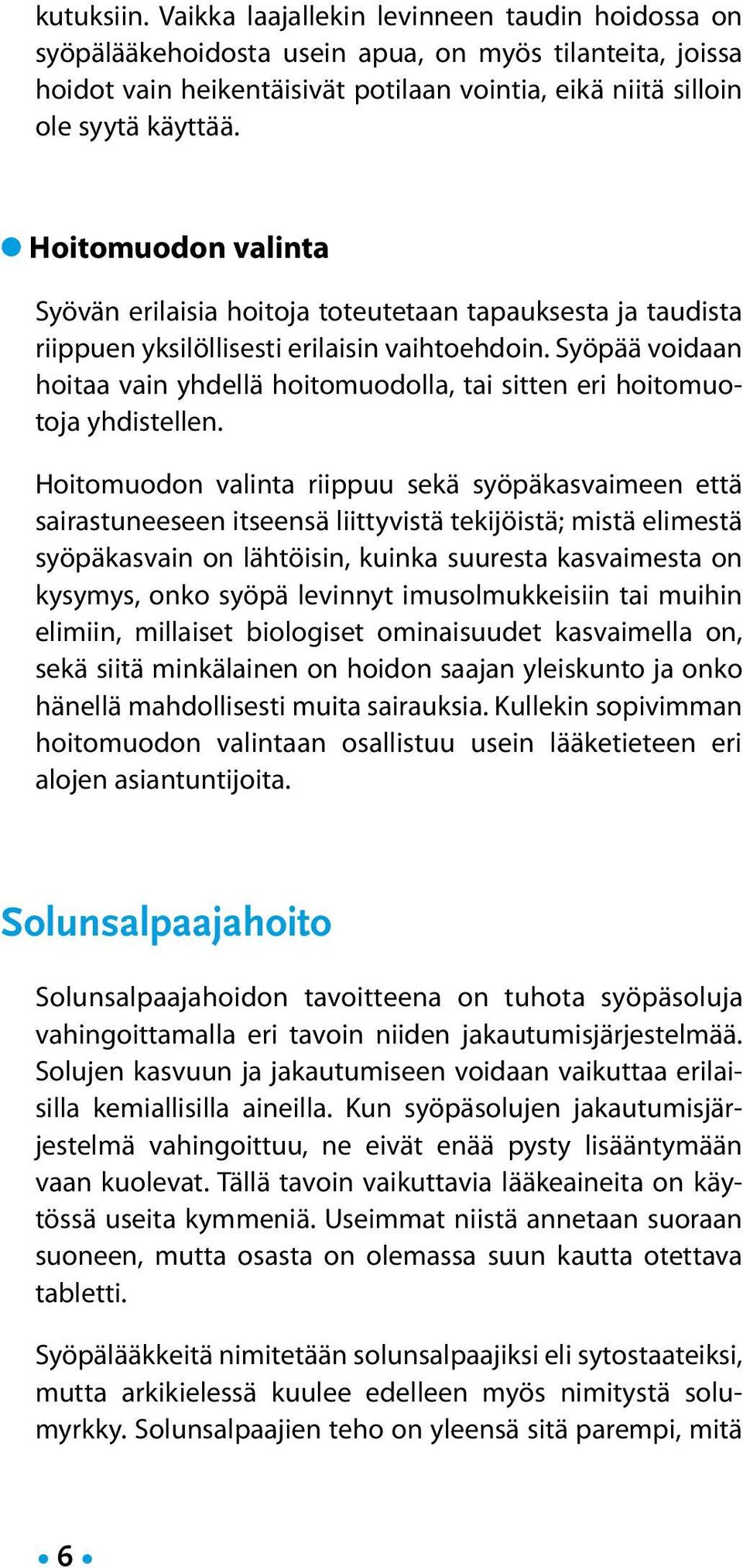 Syöpää voidaan hoitaa vain yhdellä hoitomuodolla, tai sitten eri hoitomuotoja yhdistellen.