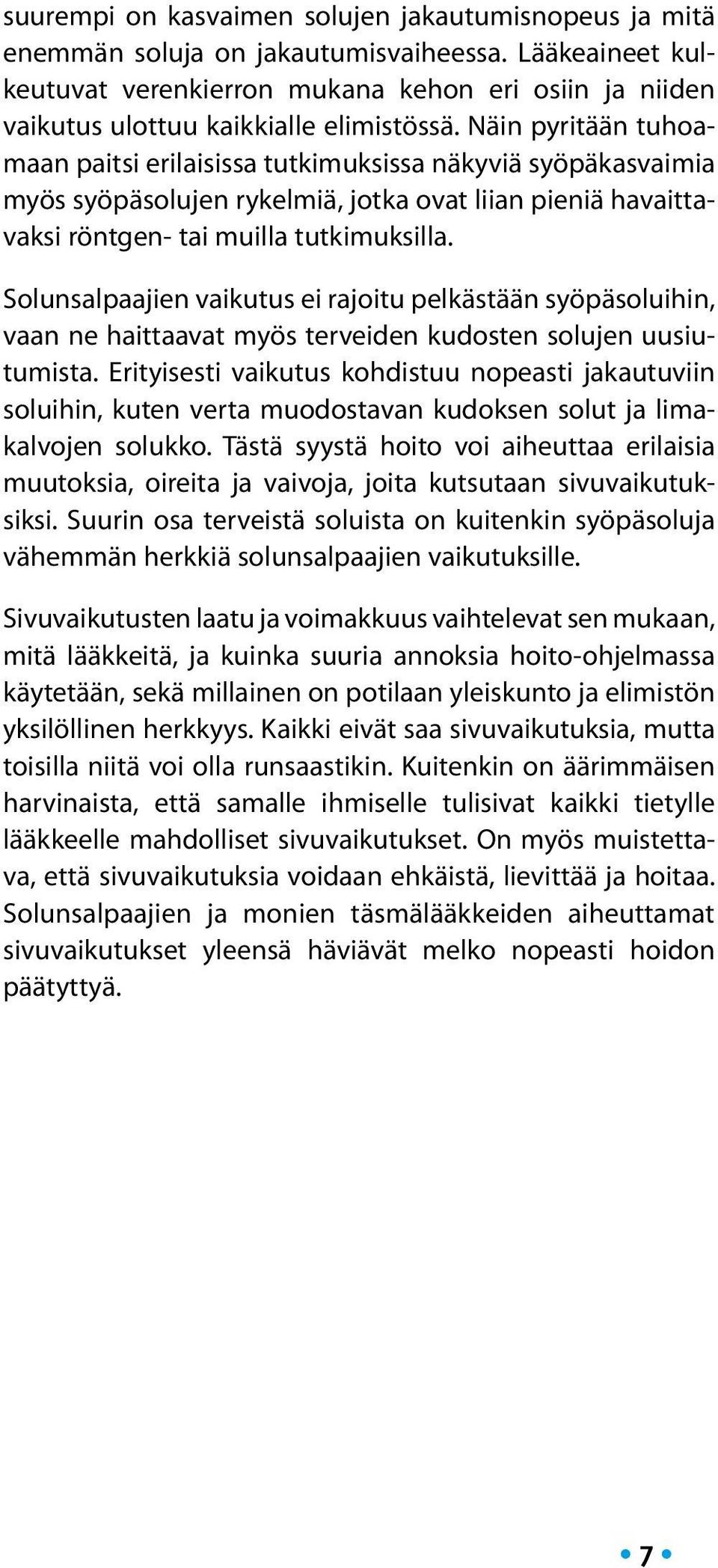 Näin pyritään tuhoamaan paitsi erilaisissa tutkimuksissa näkyviä syöpäkasvaimia myös syöpäsolujen rykelmiä, jotka ovat liian pieniä havaittavaksi röntgen- tai muilla tutkimuksilla.