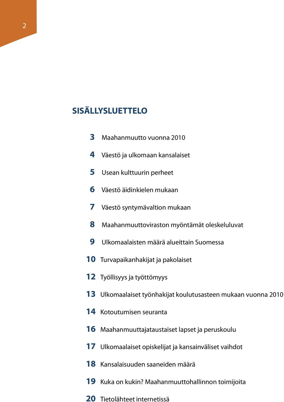 Työllisyys ja työttömyys 13 Ulkomaalaiset työnhakijat koulutusasteen mukaan vuonna 2010 14 Kotoutumisen seuranta 16 Maahanmuuttajataustaiset lapset ja