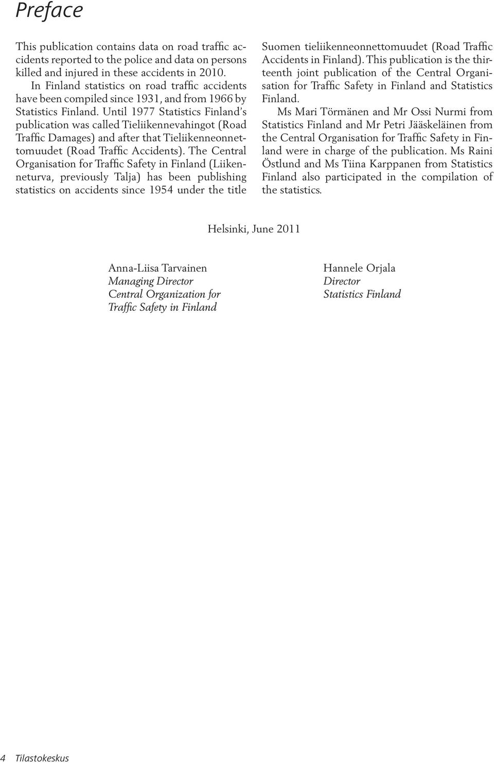 Until 1977 Statistics Finland s publication was called Tieliikennevahingot (Road Traffic Damages) and after that Tieliikenneonnettomuudet (Road Traffic Accidents).