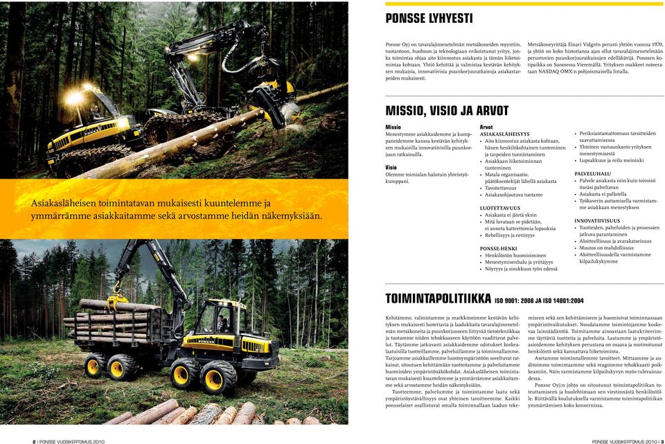 Metsäkoneyrittäjä Einari Vidgrén perusti yhtiön vuonna 1970, ja yhtiö on koko historiansa ajan ollut tavaralajimenetelmään perustuvien puunkorjuuratkaisujen edelläkävijä.