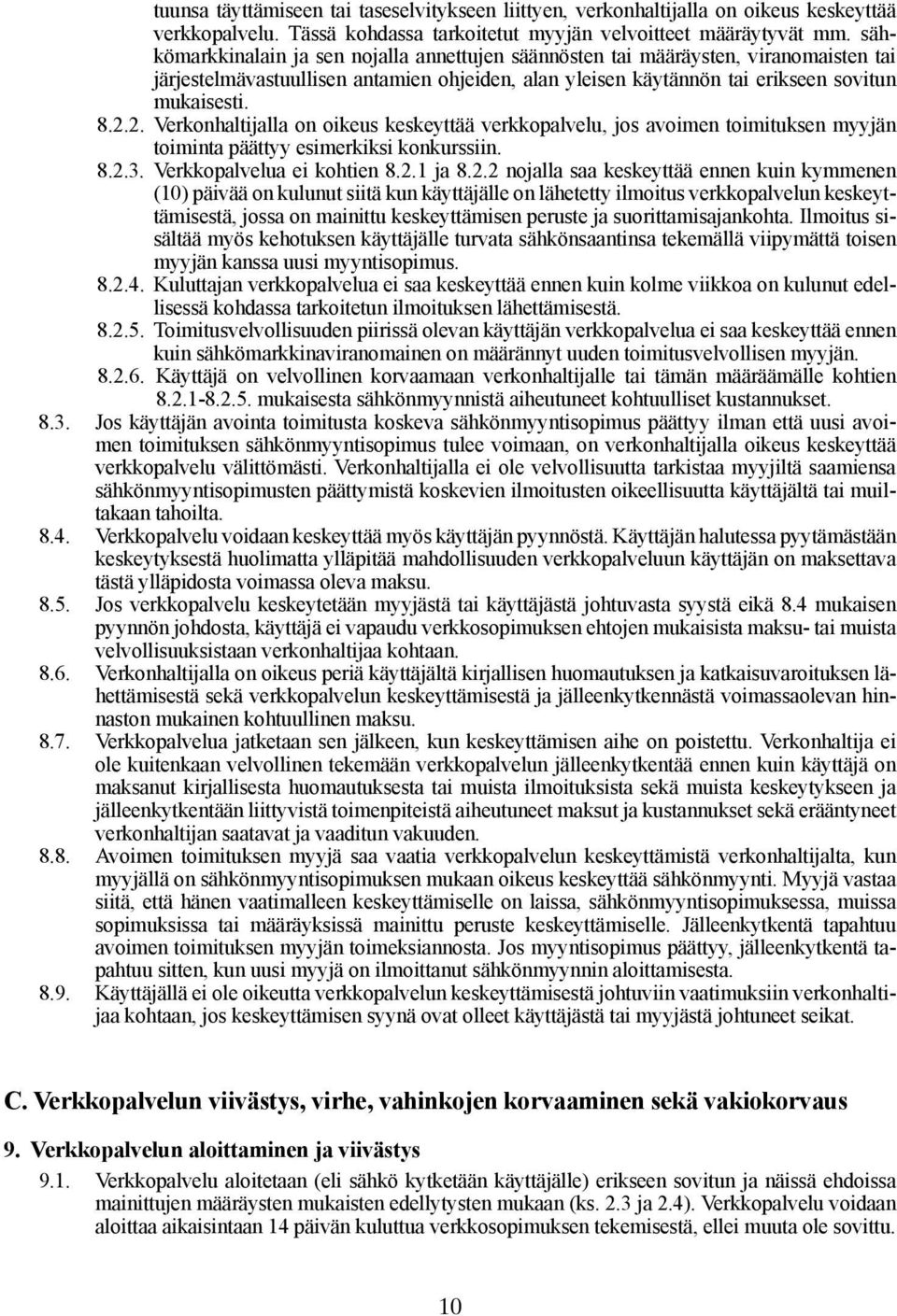2. Verkonhaltijalla on oikeus keskeyttää verkkopalvelu, jos avoimen toimituksen myyjän toiminta päättyy esimerkiksi konkurssiin. 8.2.3. Verkkopalvelua ei kohtien 8.2.1 ja 8.2.2 nojalla saa keskeyttää