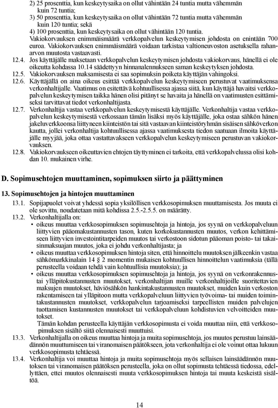 Vakiokorvauksen enimmäismäärä voidaan tarkistaa valtioneuvoston asetuksella rahanarvon muutosta vastaavasti. 12.4.