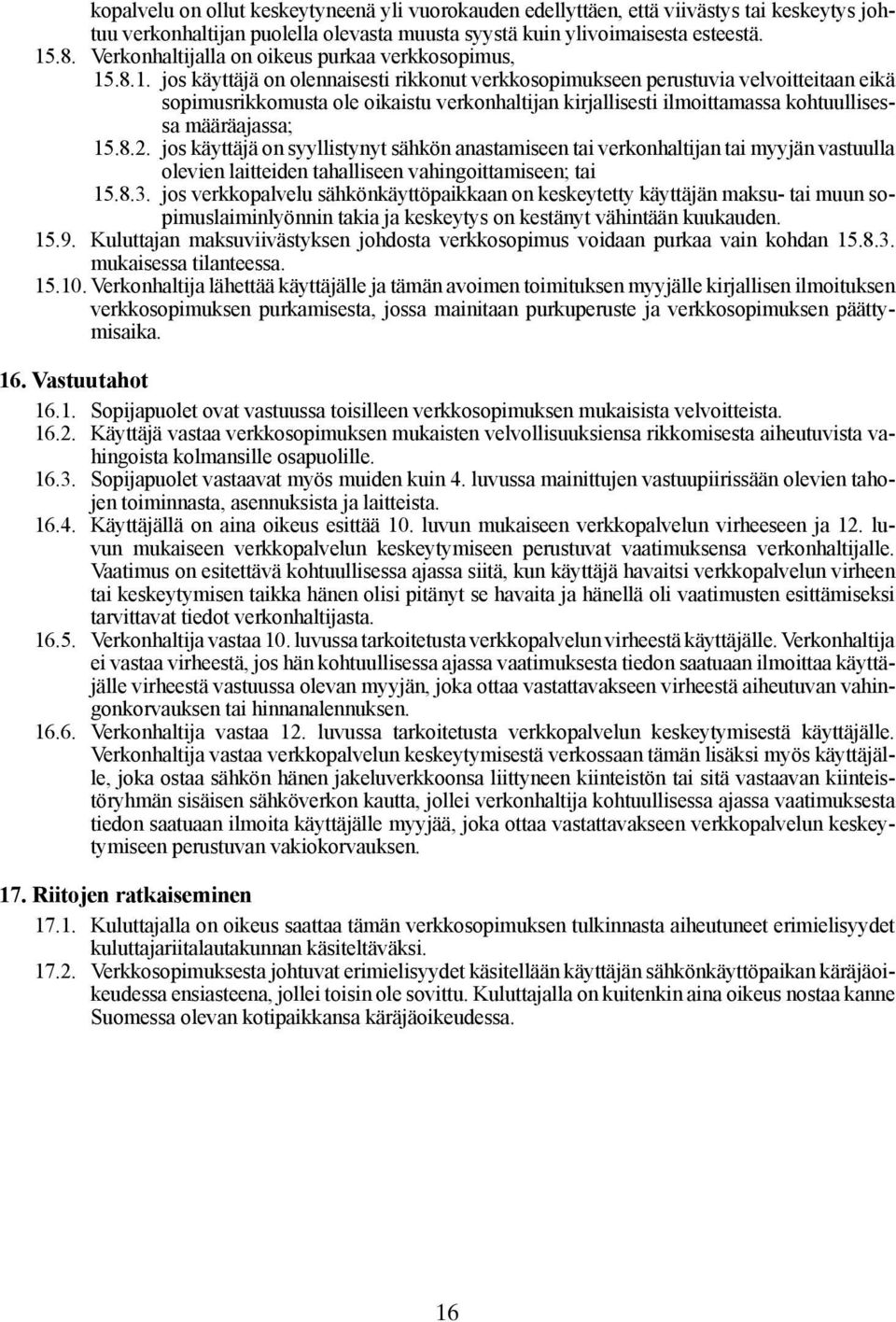 .8.1. jos käyttäjä on olennaisesti rikkonut verkkosopimukseen perustuvia velvoitteitaan eikä sopimusrikkomusta ole oikaistu verkonhaltijan kirjallisesti ilmoittamassa kohtuullisessa määräajassa; 15.8.2.