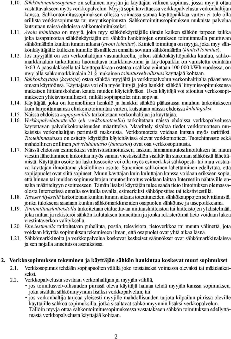 Sähköntoimitussopimuksen mukaista palvelua kutsutaan näissä ehdoissa sähköntoimitukseksi. 1.11.
