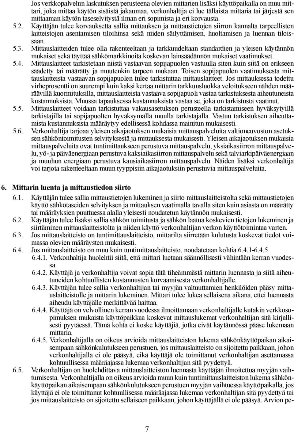 Käyttäjän tulee korvauksetta sallia mittauksen ja mittaustietojen siirron kannalta tarpeellisten laitteistojen asentamisen tiloihinsa sekä niiden säilyttämisen, huoltamisen ja luennan tiloissaan. 5.3.