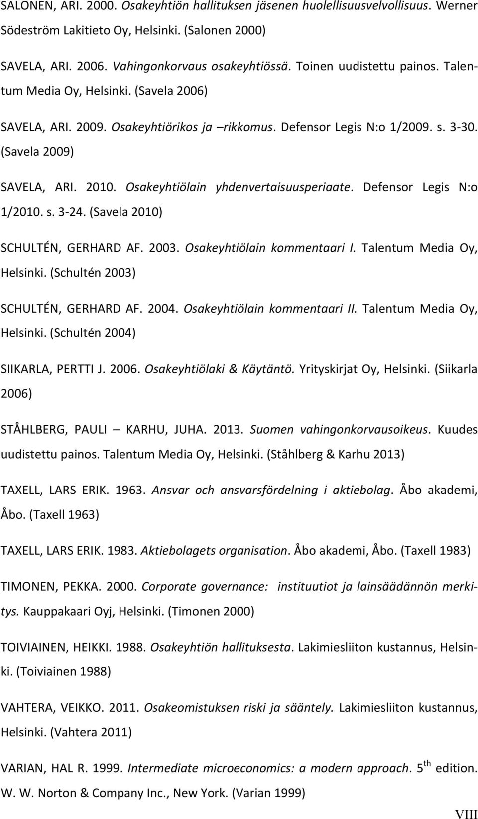 Osakeyhtiölain yhdenvertaisuusperiaate. Defensor Legis N:o 1/2010. s. 3-24. (Savela 2010) SCHULTÉN, GERHARD AF. 2003. Osakeyhtiölain kommentaari I. Talentum Media Oy, Helsinki.