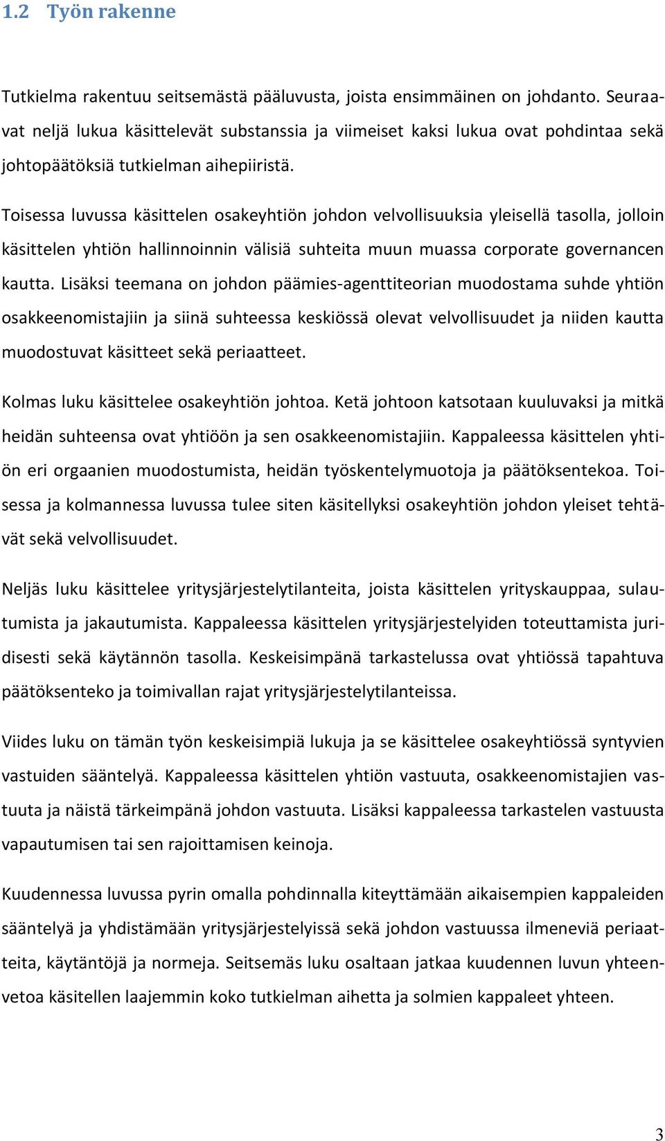 Toisessa luvussa käsittelen osakeyhtiön johdon velvollisuuksia yleisellä tasolla, jolloin käsittelen yhtiön hallinnoinnin välisiä suhteita muun muassa corporate governancen kautta.