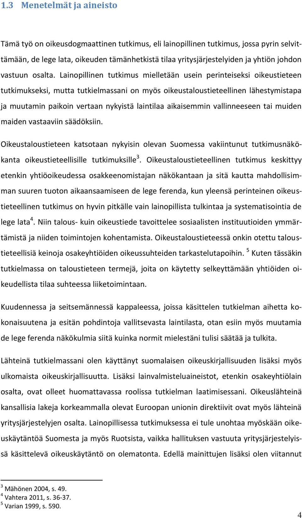 Lainopillinen tutkimus mielletään usein perinteiseksi oikeustieteen tutkimukseksi, mutta tutkielmassani on myös oikeustaloustieteellinen lähestymistapa ja muutamin paikoin vertaan nykyistä laintilaa