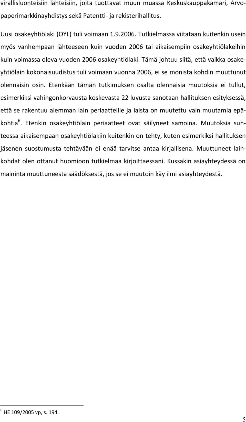 Tämä johtuu siitä, että vaikka osakeyhtiölain kokonaisuudistus tuli voimaan vuonna 2006, ei se monista kohdin muuttunut olennaisin osin.