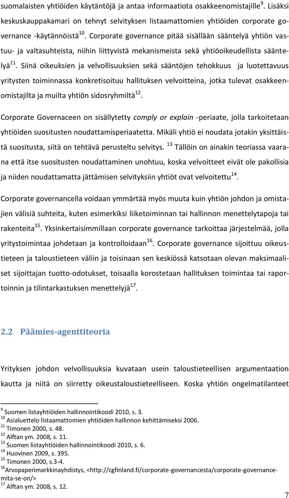 Siinä oikeuksien ja velvollisuuksien sekä sääntöjen tehokkuus ja luotettavuus yritysten toiminnassa konkretisoituu hallituksen velvoitteina, jotka tulevat osakkeenomistajilta ja muilta yhtiön