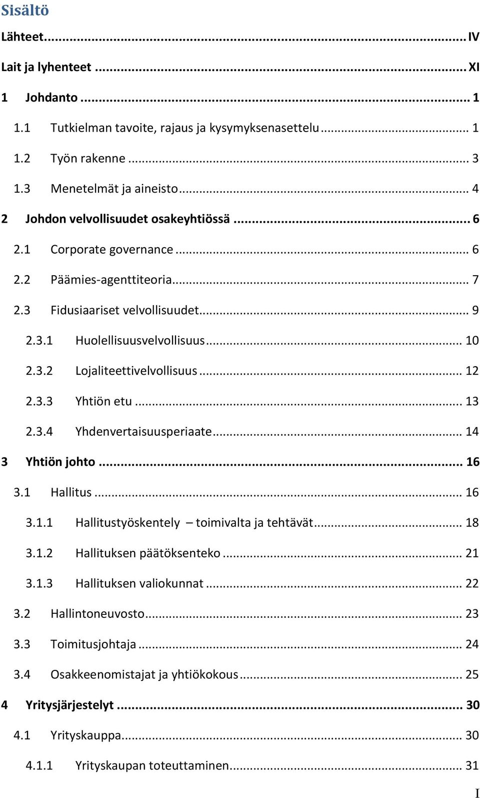 .. 12 2.3.3 Yhtiön etu... 13 2.3.4 Yhdenvertaisuusperiaate... 14 3 Yhtiön johto... 16 3.1 Hallitus... 16 3.1.1 Hallitustyöskentely toimivalta ja tehtävät... 18 3.1.2 Hallituksen päätöksenteko... 21 3.