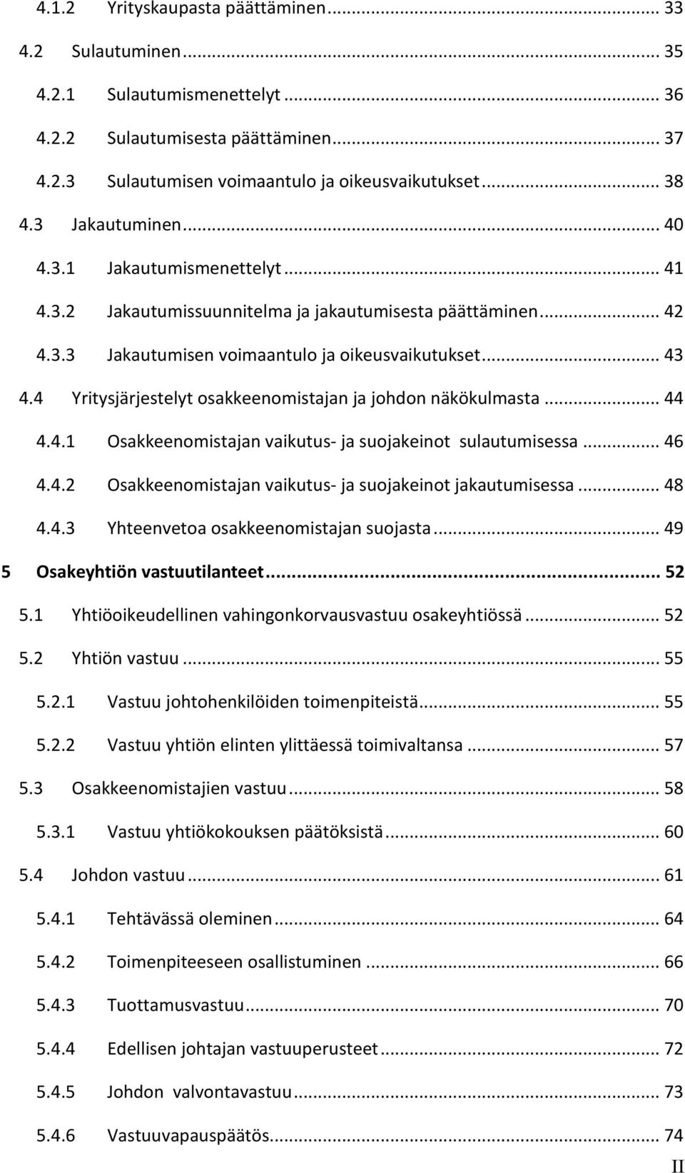 4 Yritysjärjestelyt osakkeenomistajan ja johdon näkökulmasta... 44 4.4.1 Osakkeenomistajan vaikutus- ja suojakeinot sulautumisessa... 46 4.4.2 Osakkeenomistajan vaikutus- ja suojakeinot jakautumisessa.