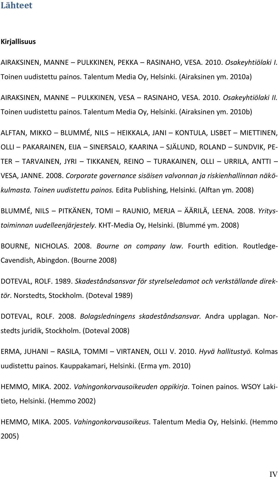 2010b) ALFTAN, MIKKO BLUMMÉ, NILS HEIKKALA, JANI KONTULA, LISBET MIETTINEN, OLLI PAKARAINEN, EIJA SINERSALO, KAARINA SJÄLUND, ROLAND SUNDVIK, PE- TER TARVAINEN, JYRI TIKKANEN, REINO TURAKAINEN, OLLI