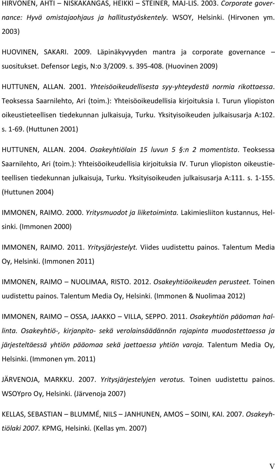 Teoksessa Saarnilehto, Ari (toim.): Yhteisöoikeudellisia kirjoituksia I. Turun yliopiston oikeustieteellisen tiedekunnan julkaisuja, Turku. Yksityisoikeuden julkaisusarja A:102. s. 1-69.