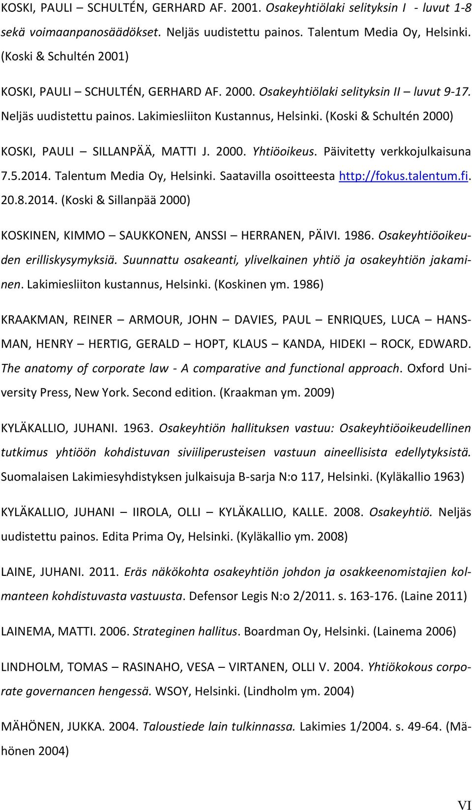 (Koski & Schultén 2000) KOSKI, PAULI SILLANPÄÄ, MATTI J. 2000. Yhtiöoikeus. Päivitetty verkkojulkaisuna 7.5.2014. Talentum Media Oy, Helsinki. Saatavilla osoitteesta http://fokus.talentum.fi. 20.8.