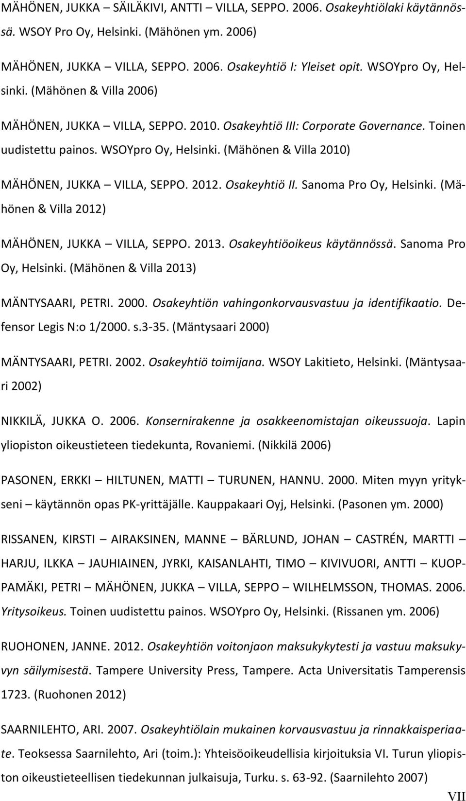 (Mähönen & Villa 2010) MÄHÖNEN, JUKKA VILLA, SEPPO. 2012. Osakeyhtiö II. Sanoma Pro Oy, Helsinki. (Mähönen & Villa 2012) MÄHÖNEN, JUKKA VILLA, SEPPO. 2013. Osakeyhtiöoikeus käytännössä.