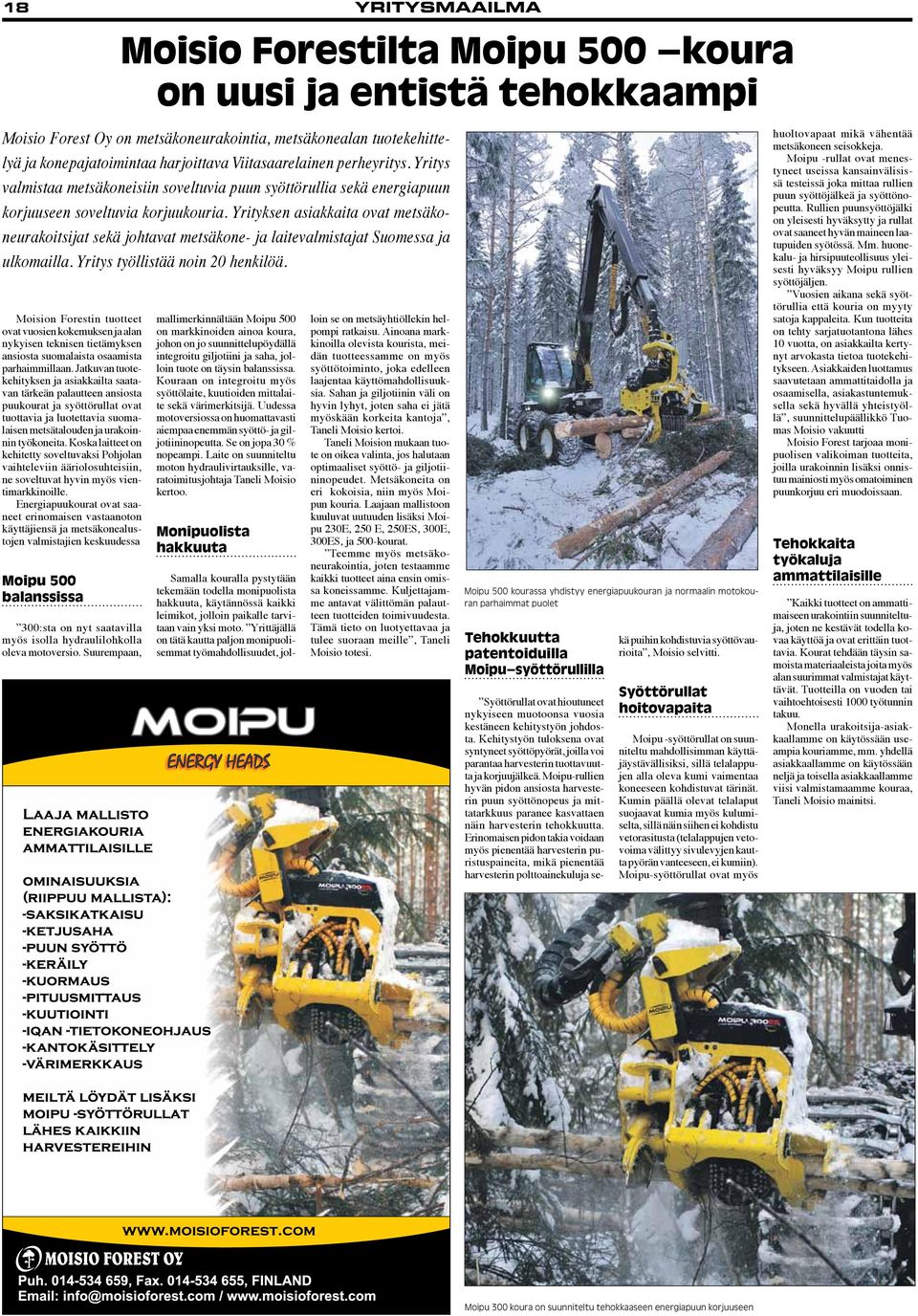 Yrityksen asiakkaita ovat metsäkoneurakoitsijat sekä johtavat metsäkone- ja laitevalmistajat Suomessa ja ulkomailla. Yritys työllistää noin 20 henkilöä.