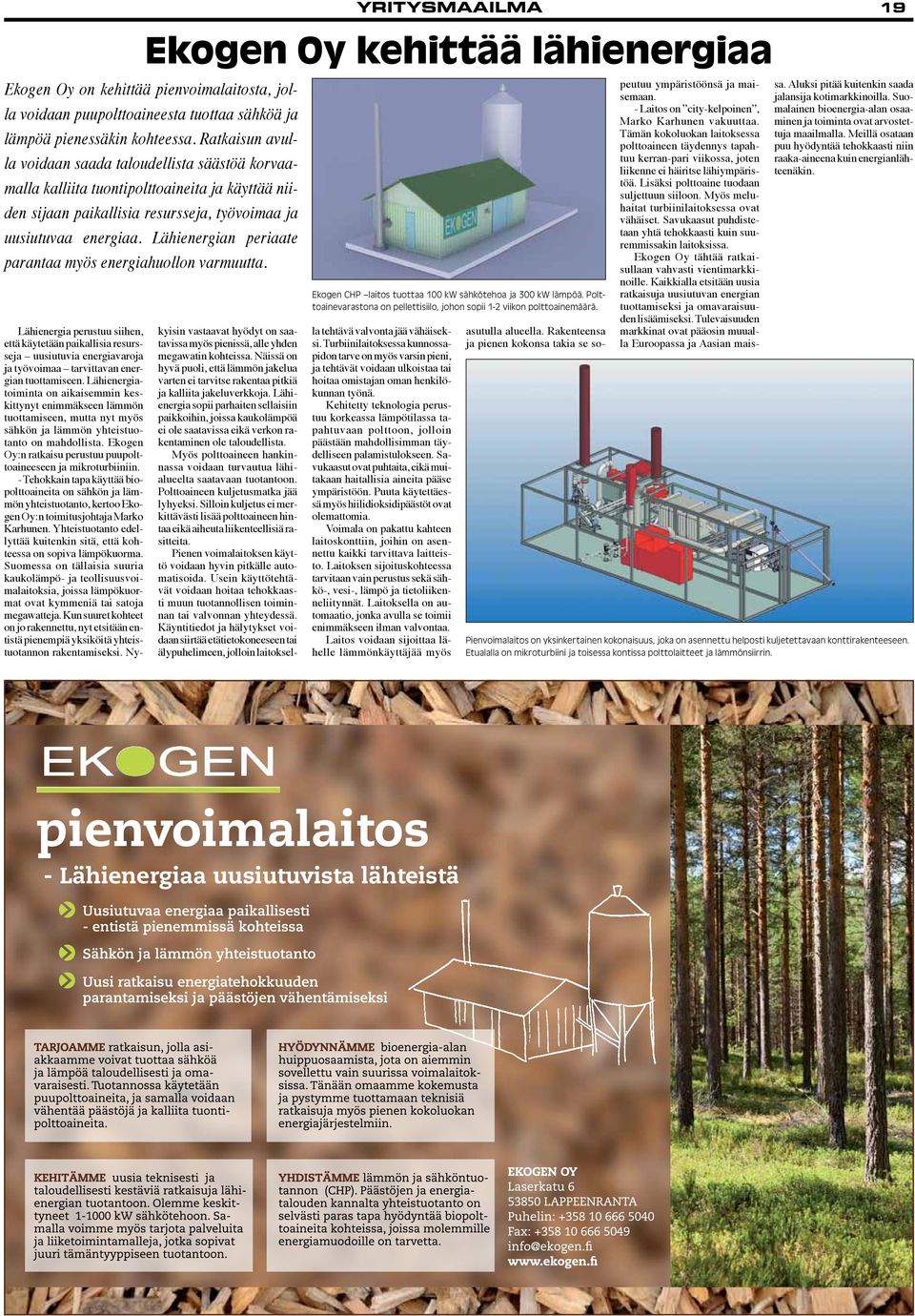 Lähienergian periaate parantaa myös energiahuollon varmuutta. Ekogen CHP laitos tuottaa 100 kw sähkötehoa ja 300 kw lämpöä.