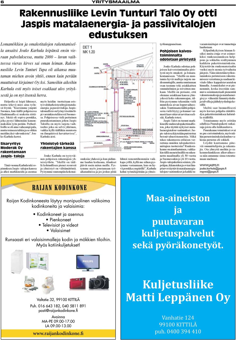 Sisaryritys Moderak Oy rakentamaan Jaspis- taloja Tänä vuonna Karhula teki sopimuksen Jaspis- talojen kanssa ja alkoi markkinoida ja asentaa Rakennusliike Levin Tunturi Talo Oy otti Jaspis