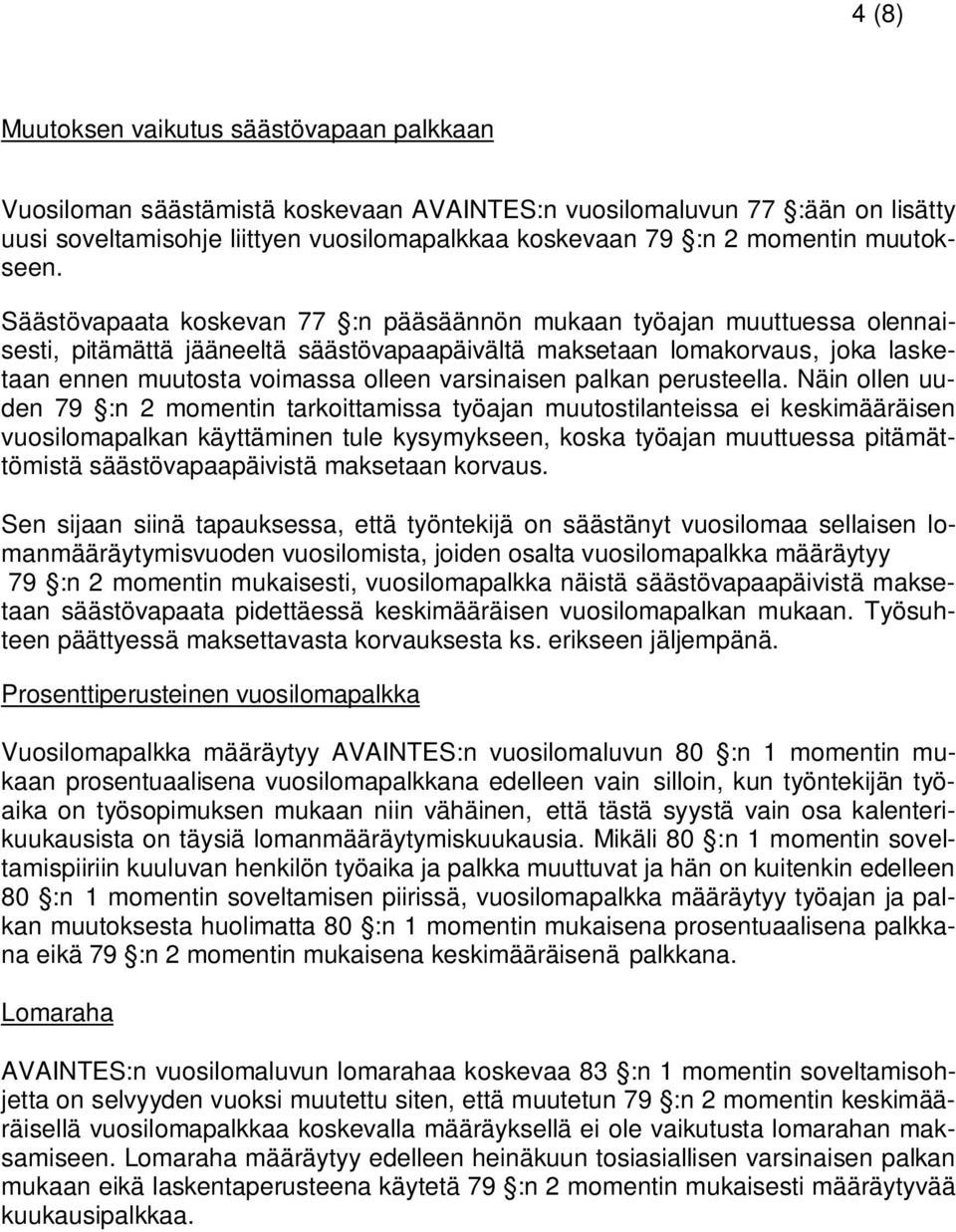 Säästövapaata koskevan 77 :n pääsäännön mukaan työajan muuttuessa olennaisesti, pitämättä jääneeltä säästövapaapäivältä maksetaan lomakorvaus, joka lasketaan ennen muutosta voimassa olleen