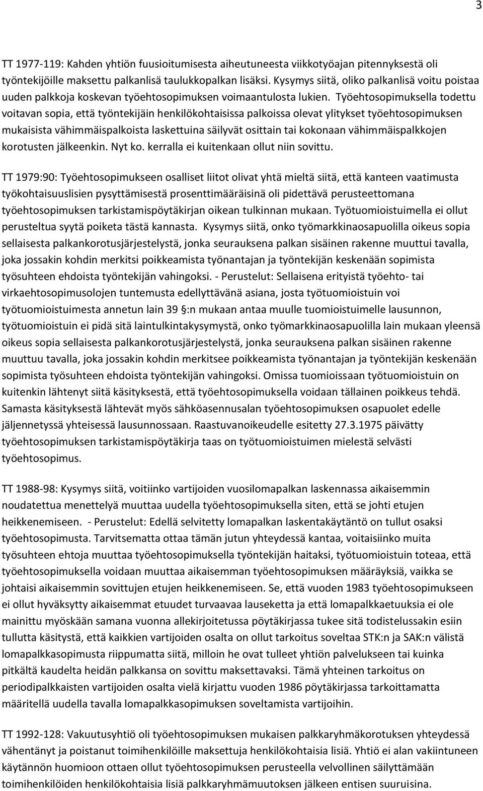 Työehtosopimuksella todettu voitavan sopia, että työntekijäin henkilökohtaisissa palkoissa olevat ylitykset työehtosopimuksen mukaisista vähimmäispalkoista laskettuina säilyvät osittain tai kokonaan