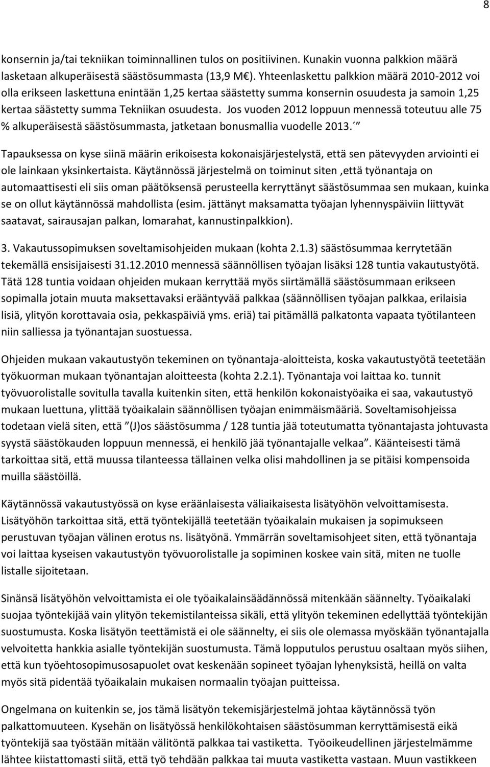 Jos vuoden 2012 loppuun mennessä toteutuu alle 75 % alkuperäisestä säästösummasta, jatketaan bonusmallia vuodelle 2013.