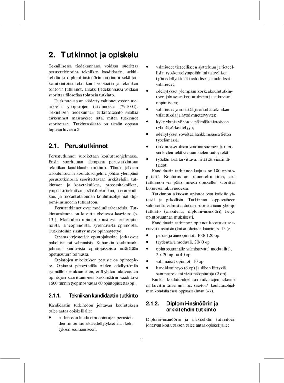 Teknillisen tiedekunnan tutkintosääntö sisältää tarkemmat määräykset siitä, miten tutkinnot suoritetaan. Tutkintosääntö on tämän paan lussa luvussa 8. 2.1.