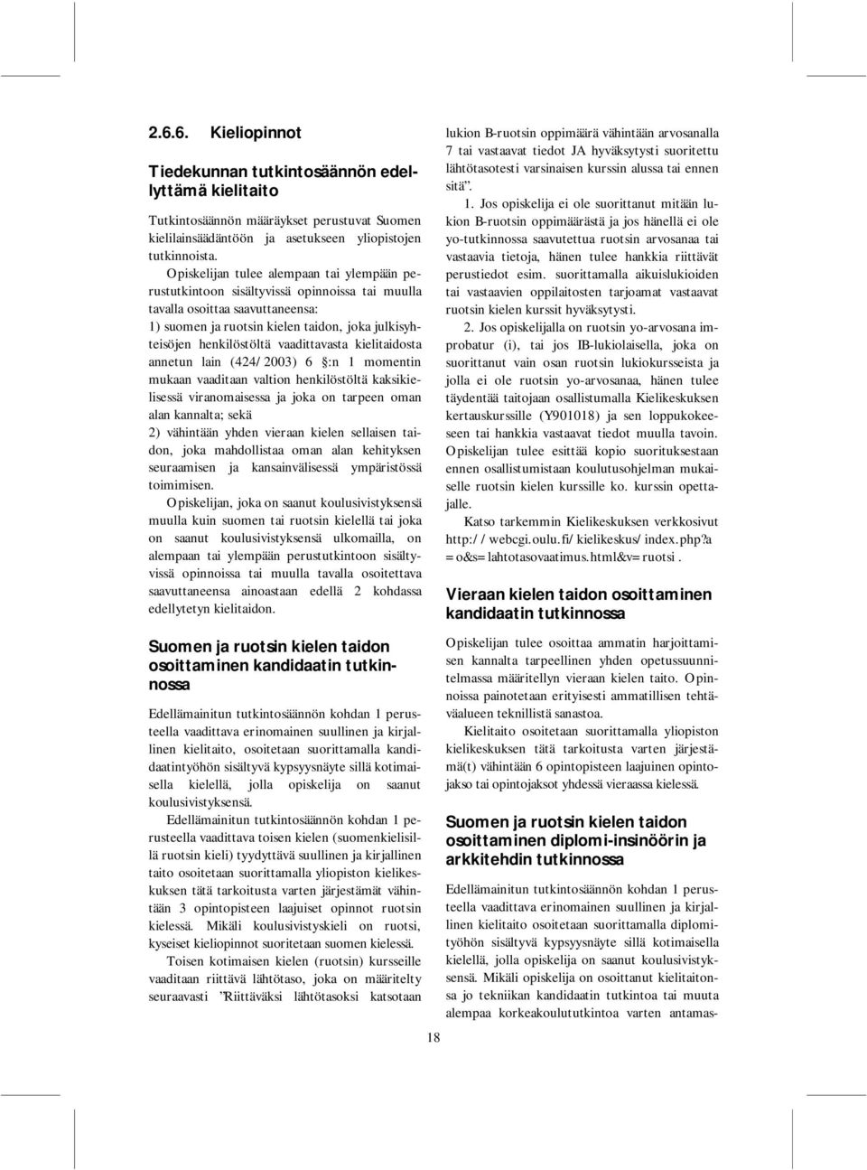 vaadittavasta kielitaidosta annetun lain (424/2003) 6 :n 1 momentin mukaan vaaditaan valtion henkilöstöltä kaksikielisessä viranomaisessa ja joka on tarpeen oman alan kannalta; sekä 2) vähintään