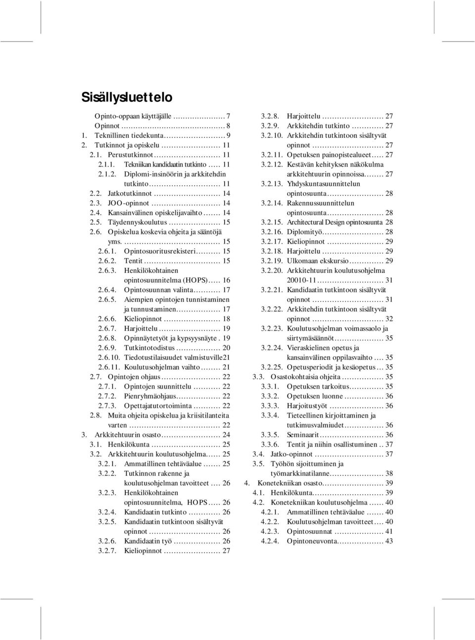 .. 15 2.6.2. Tentit... 15 2.6.3. Henkilökohtainen intosuunnitelma (HOPS)... 16 2.6.4. Opintosuunnan valinta... 17 2.6.5. Aiempien intojen tunnistaminen ja tunnustaminen... 17 2.6.6. Kieliinnot... 18 2.