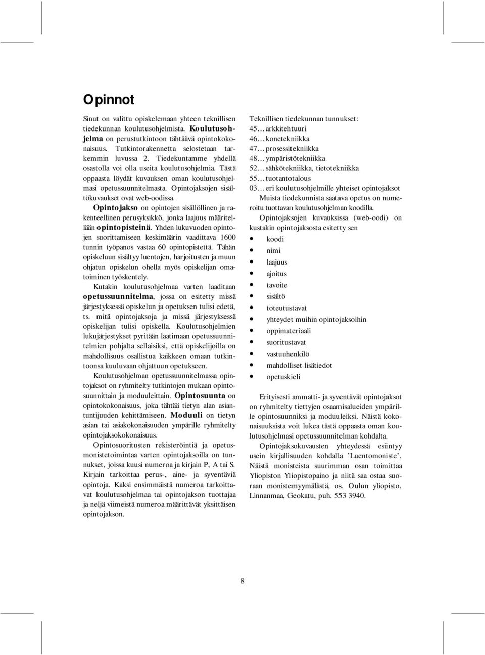 Opintojakso on intojen sisällöllinen ja rakenteellinen perusyksikkö, jonka laajuus määritellään intisteinä.