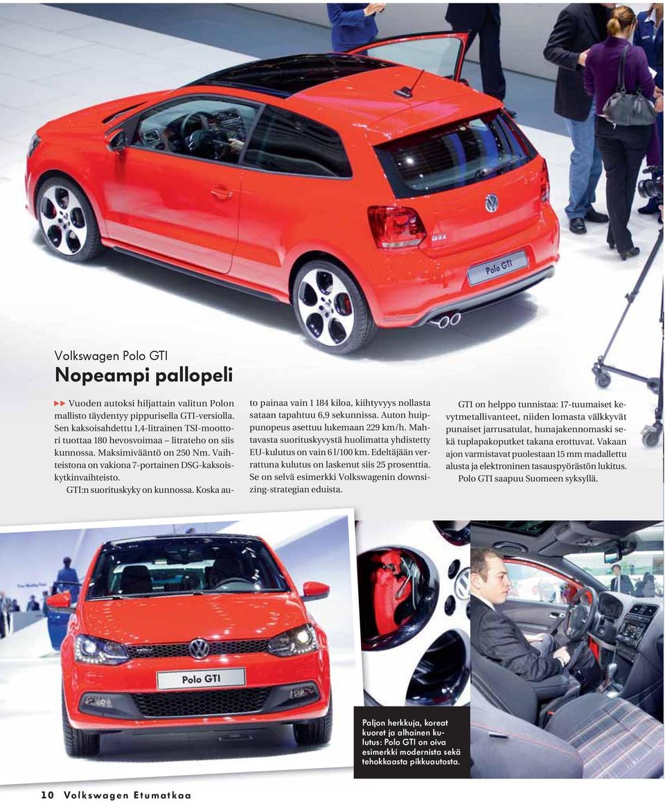 GTI:n suorituskyky on kunnossa. Koska auto painaa vain 1 184 kiloa, kiihtyvyys nollasta sataan tapahtuu 6,9 sekunnissa. Auton huippunopeus asettuu lukemaan 229 km/h.