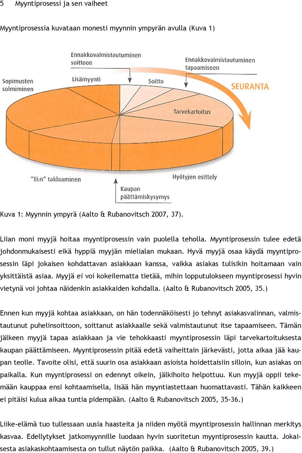 Hyvä myyjä osaa käydä myyntiprosessin läpi jokaisen kohdattavan asiakkaan kanssa, vaikka asiakas tulisikin hoitamaan vain yksittäistä asiaa.