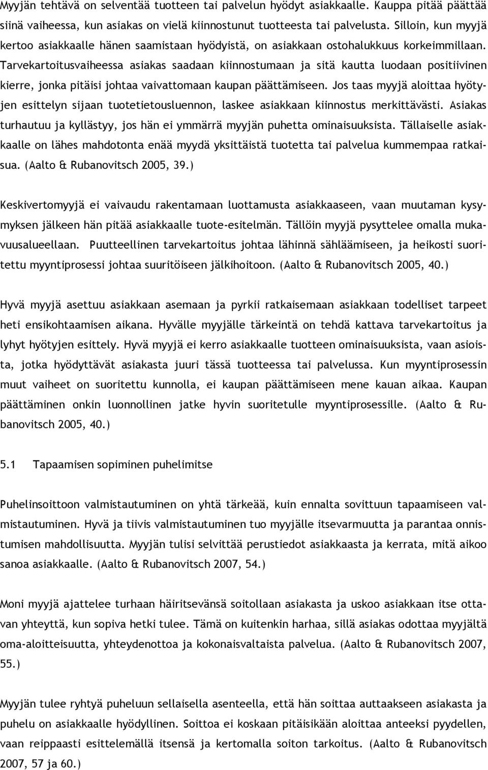 Tarvekartoitusvaiheessa asiakas saadaan kiinnostumaan ja sitä kautta luodaan positiivinen kierre, jonka pitäisi johtaa vaivattomaan kaupan päättämiseen.