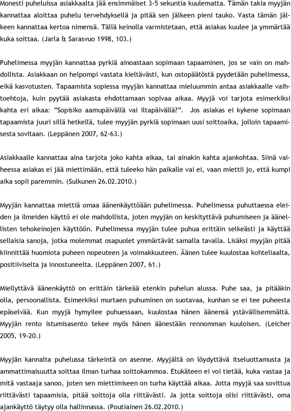 ) Puhelimessa myyjän kannattaa pyrkiä ainoastaan sopimaan tapaaminen, jos se vain on mahdollista. Asiakkaan on helpompi vastata kieltävästi, kun ostopäätöstä pyydetään puhelimessa, eikä kasvotusten.